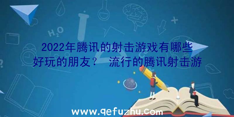 2022年腾讯的射击游戏有哪些好玩的朋友？